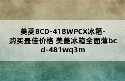 美菱BCD-418WPCX冰箱-购买最佳价格 美菱冰箱全面薄bcd-481wq3m